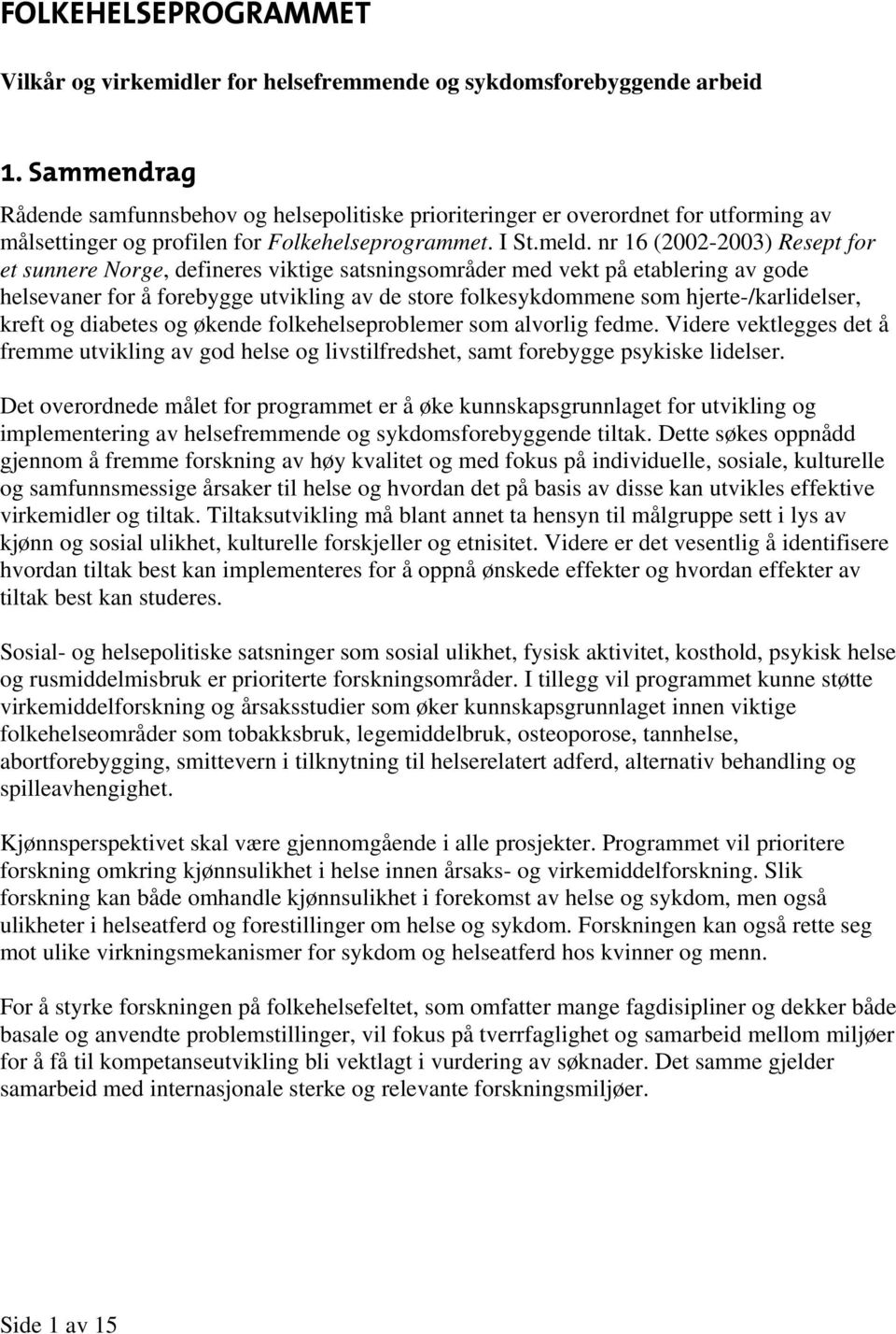 nr 16 (2002-2003) Resept for et sunnere Norge, defineres viktige satsningsområder med vekt på etablering av gode helsevaner for å forebygge utvikling av de store folkesykdommene som