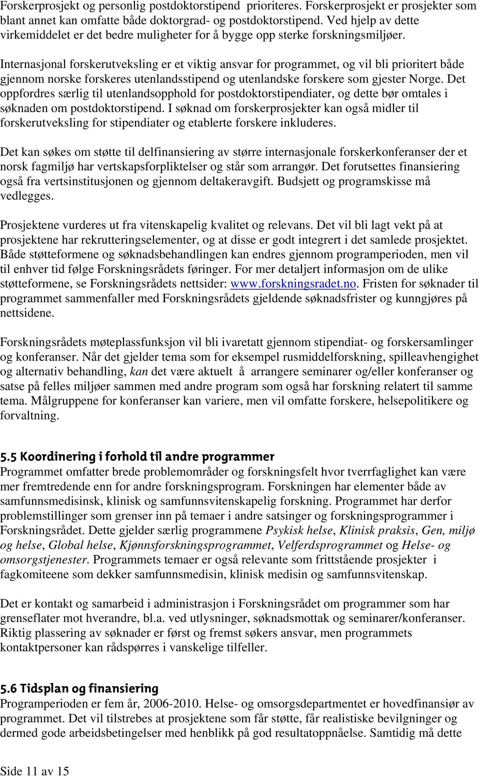 Internasjonal forskerutveksling er et viktig ansvar for programmet, og vil bli prioritert både gjennom norske forskeres utenlandsstipend og utenlandske forskere som gjester Norge.