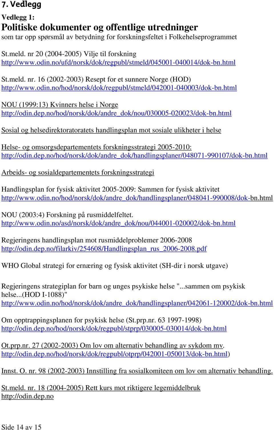 html NOU (1999:13) Kvinners helse i Norge http://odin.dep.no/hod/norsk/dok/andre_dok/nou/030005-020023/dok-bn.