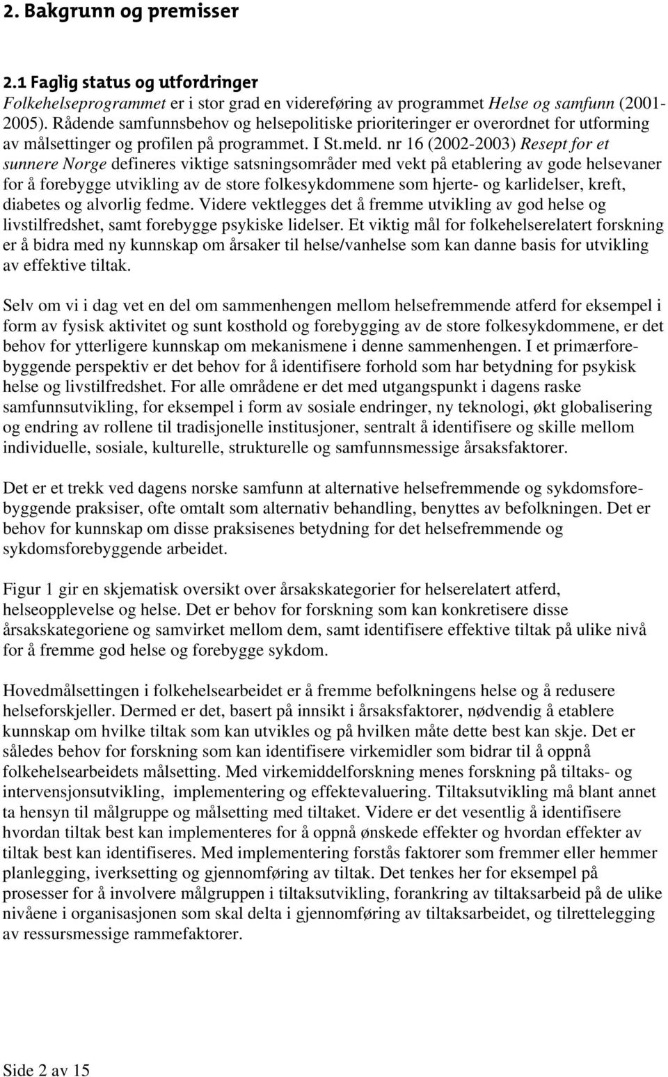 nr 16 (2002-2003) Resept for et sunnere Norge defineres viktige satsningsområder med vekt på etablering av gode helsevaner for å forebygge utvikling av de store folkesykdommene som hjerte- og