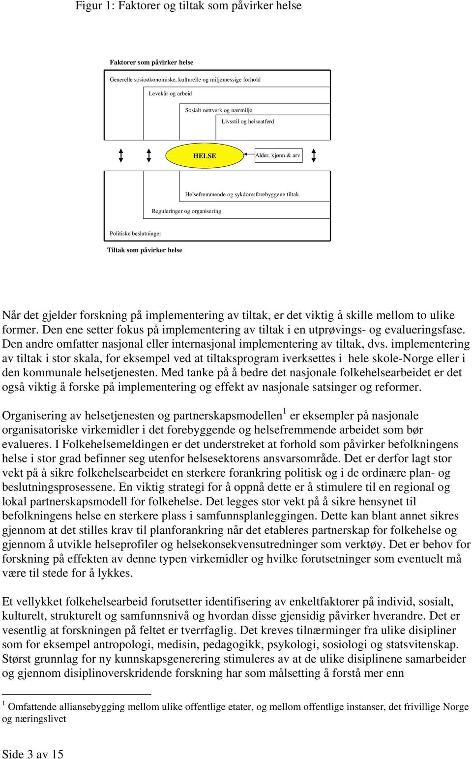 implementering av tiltak, er det viktig å skille mellom to ulike former. Den ene setter fokus på implementering av tiltak i en utprøvings- og evalueringsfase.