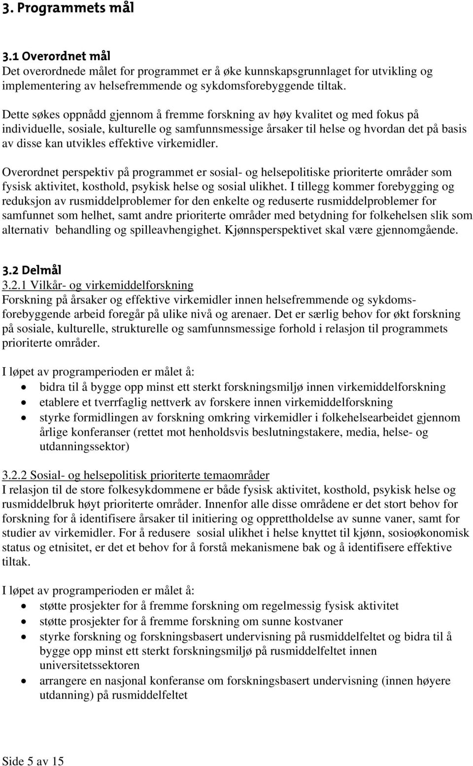 effektive virkemidler. Overordnet perspektiv på programmet er sosial- og helsepolitiske prioriterte områder som fysisk aktivitet, kosthold, psykisk helse og sosial ulikhet.