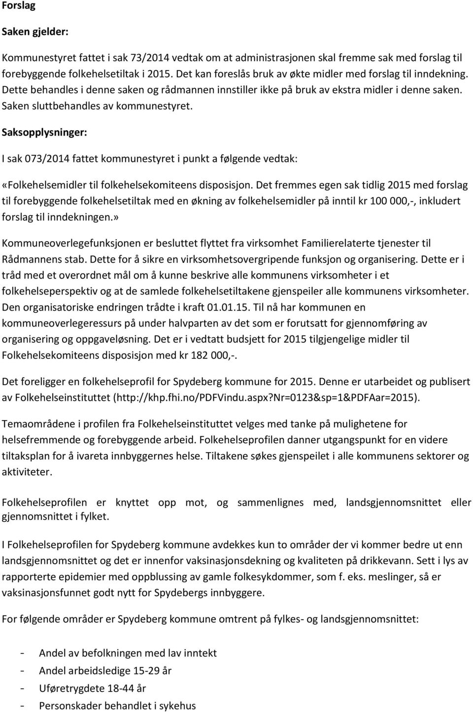 Saken sluttbehandles av kommunestyret. Saksopplysninger: I sak 073/2014 fattet kommunestyret i punkt a følgende vedtak: «Folkehelsemidler til folkehelsekomiteens disposisjon.