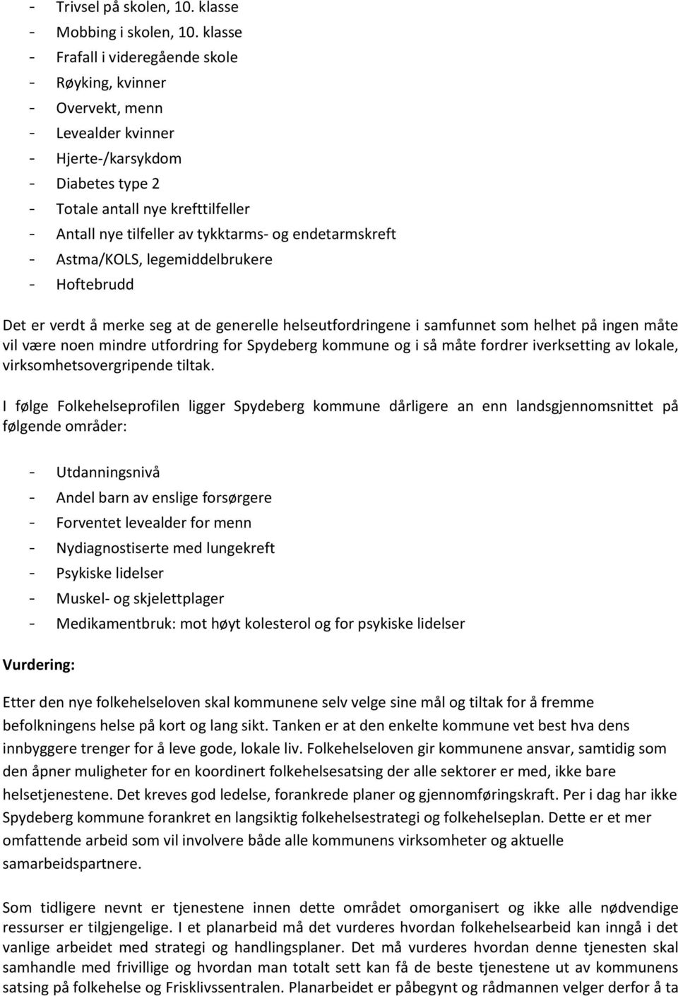 tykktarms- og endetarmskreft - Astma/KOLS, legemiddelbrukere - Hoftebrudd Det er verdt å merke seg at de generelle helseutfordringene i samfunnet som helhet på ingen måte vil være noen mindre