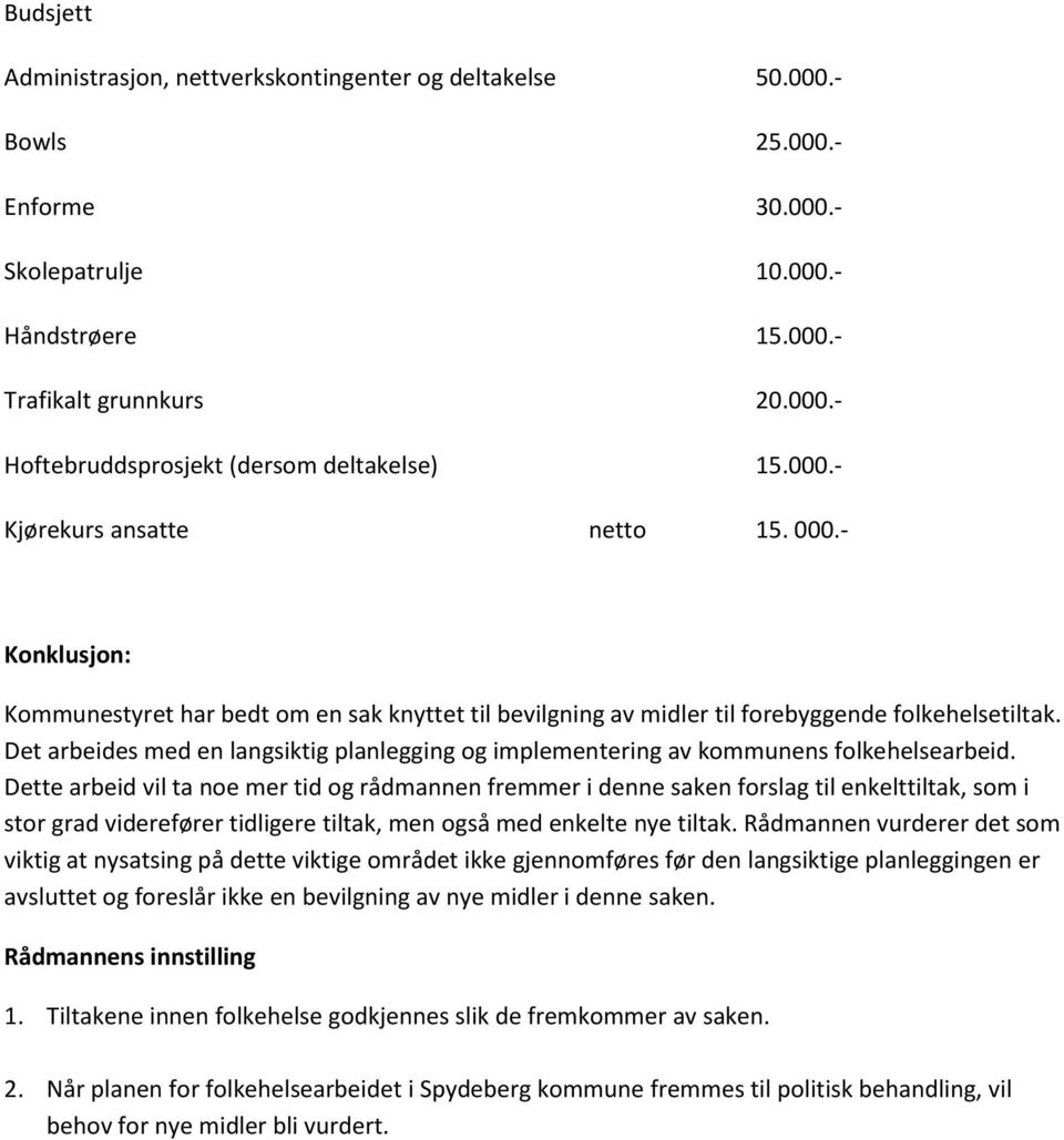 Det arbeides med en langsiktig planlegging og implementering av kommunens folkehelsearbeid.