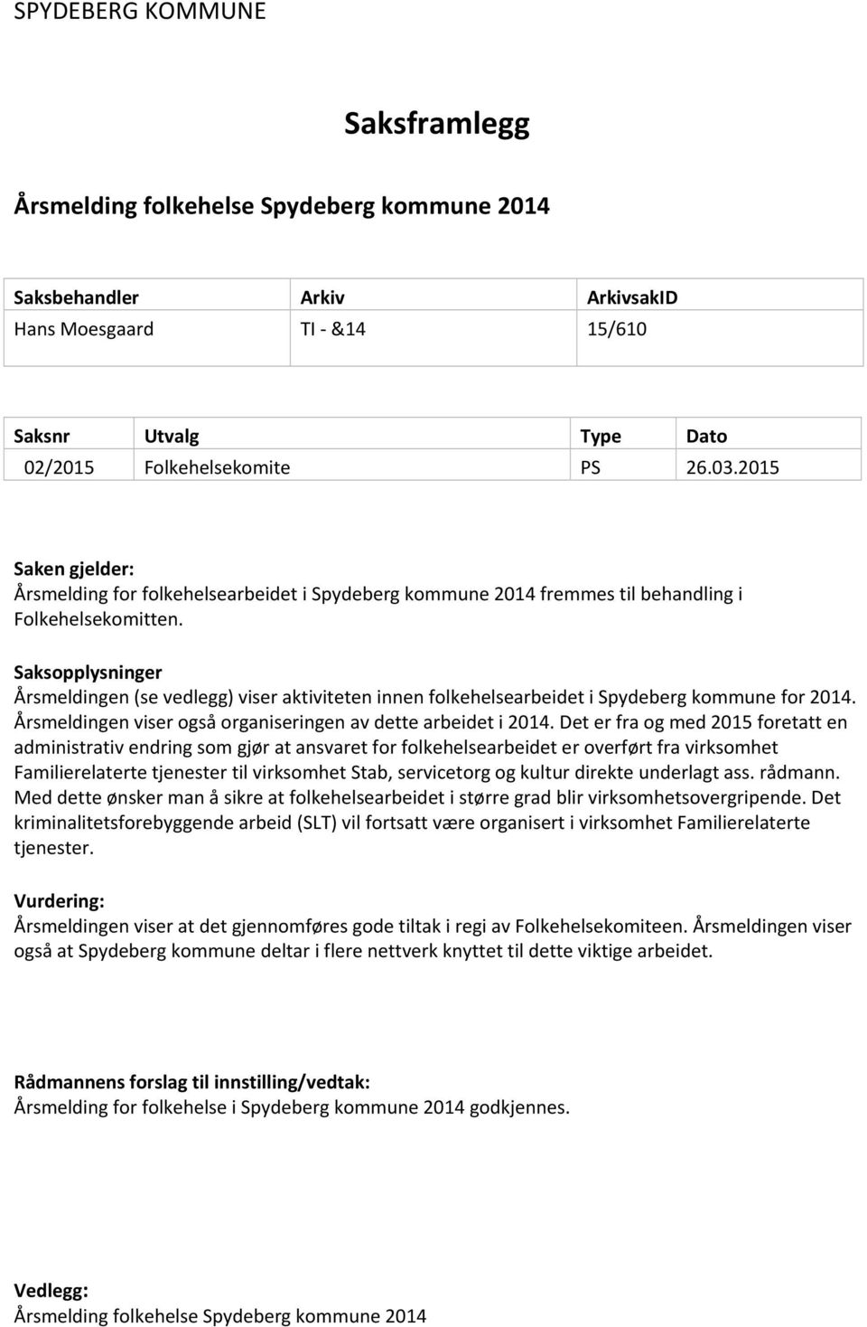 Saksopplysninger Årsmeldingen (se vedlegg) viser aktiviteten innen folkehelsearbeidet i Spydeberg kommune for 2014. Årsmeldingen viser også organiseringen av dette arbeidet i 2014.
