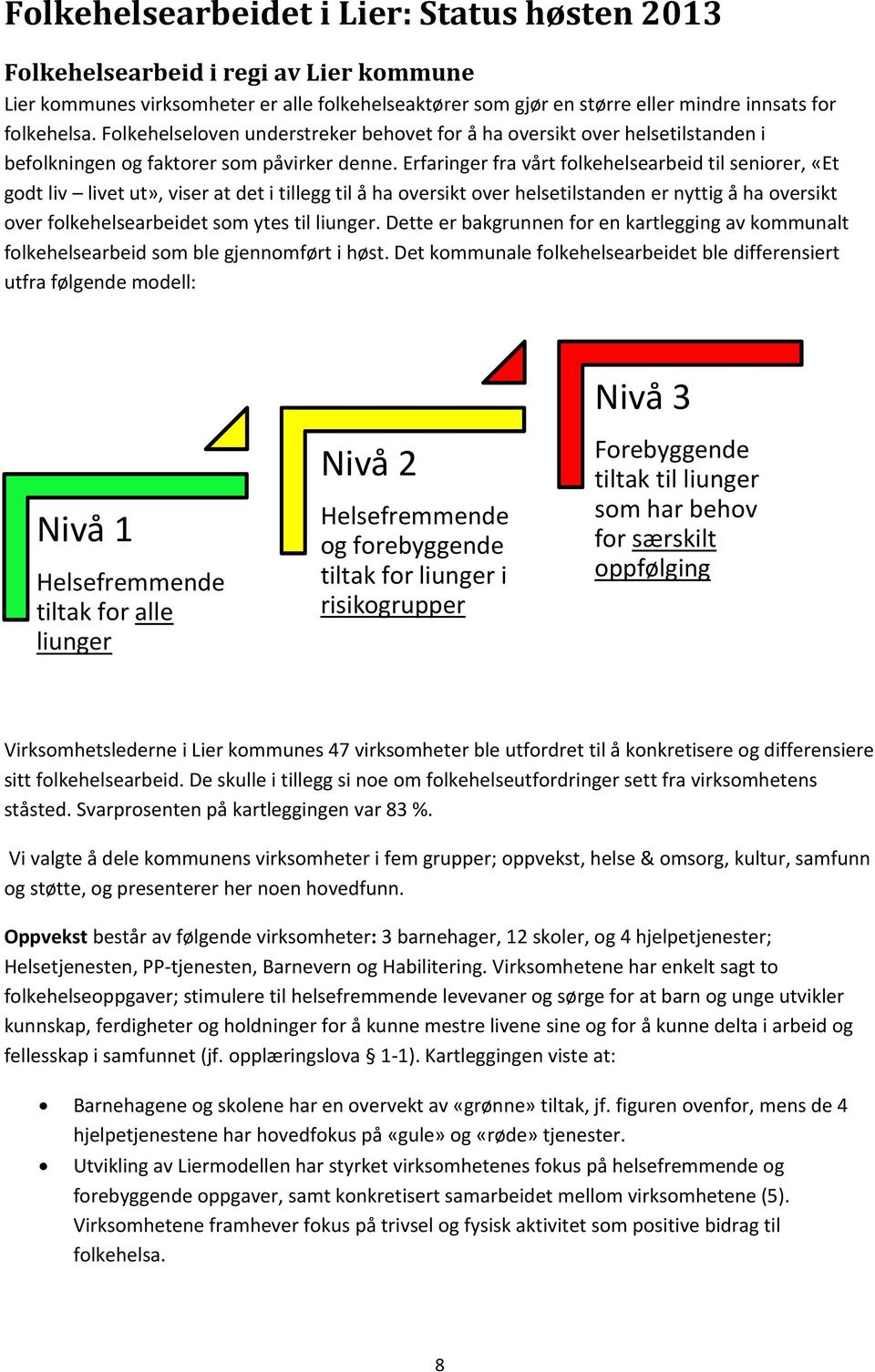 Erfaringer fra vårt folkehelsearbeid til seniorer, «Et godt liv livet ut», viser at det i tillegg til å ha oversikt over helsetilstanden er nyttig å ha oversikt over folkehelsearbeidet som ytes til