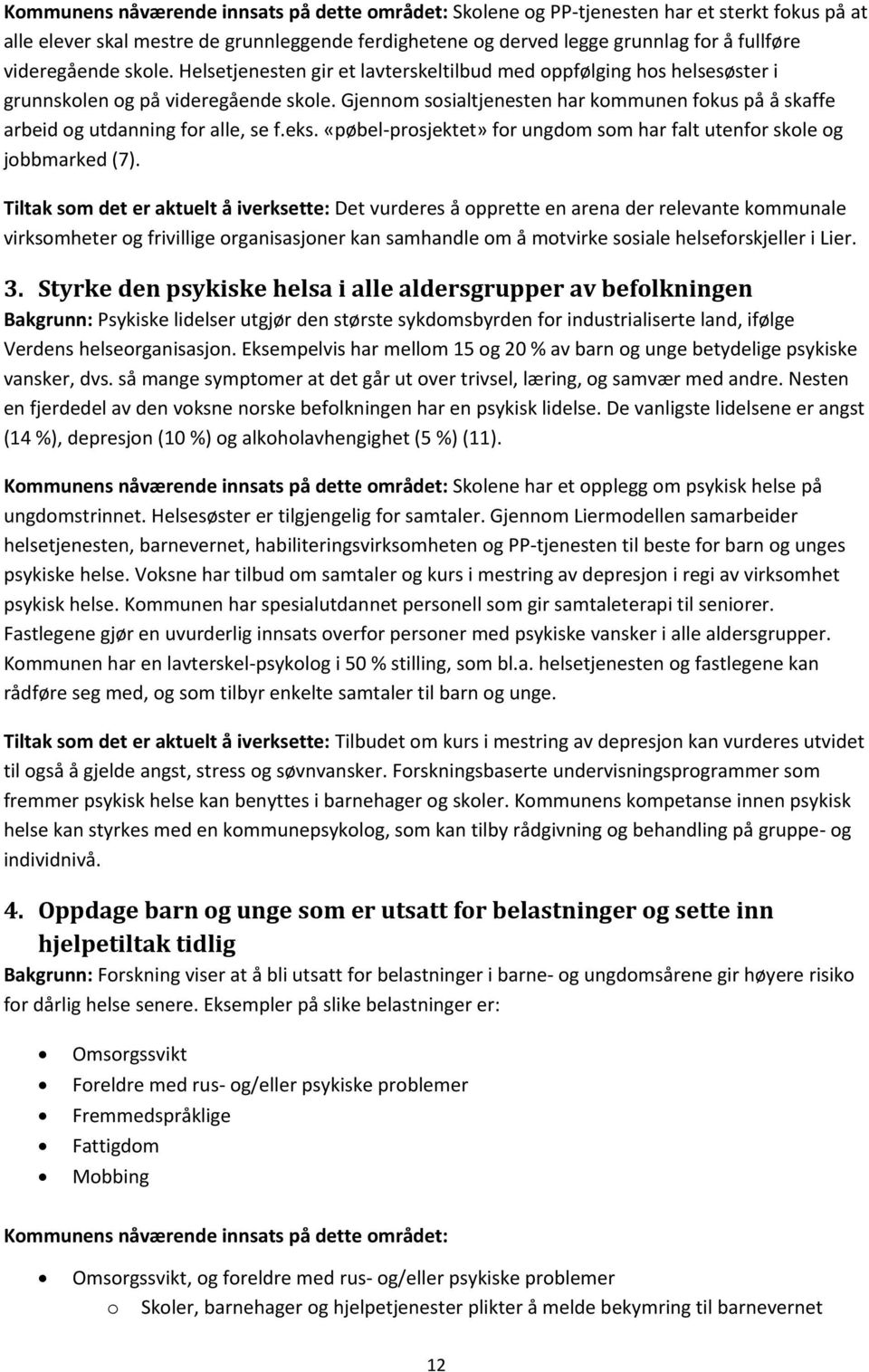 Gjennom sosialtjenesten har kommunen fokus på å skaffe arbeid og utdanning for alle, se f.eks. «pøbel-prosjektet» for ungdom som har falt utenfor skole og jobbmarked (7).