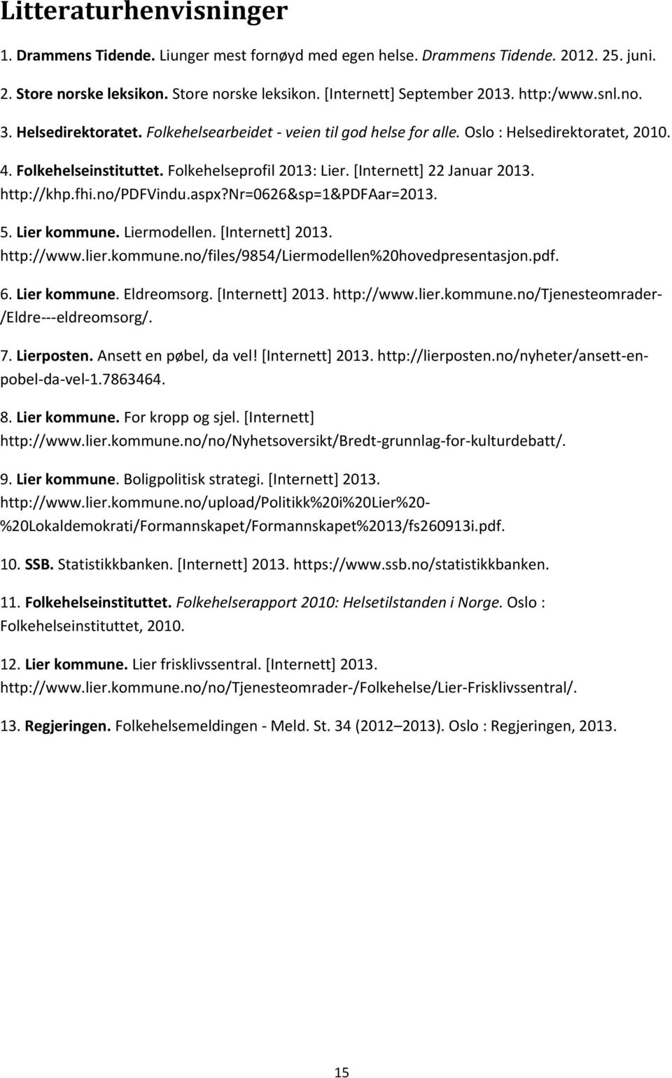 [Internett] 22 Januar 2013. http://khp.fhi.no/pdfvindu.aspx?nr=0626&sp=1&pdfaar=2013. 5. Lier kommune. Liermodellen. [Internett] 2013. http://www.lier.kommune.no/files/9854/liermodellen%20hovedpresentasjon.