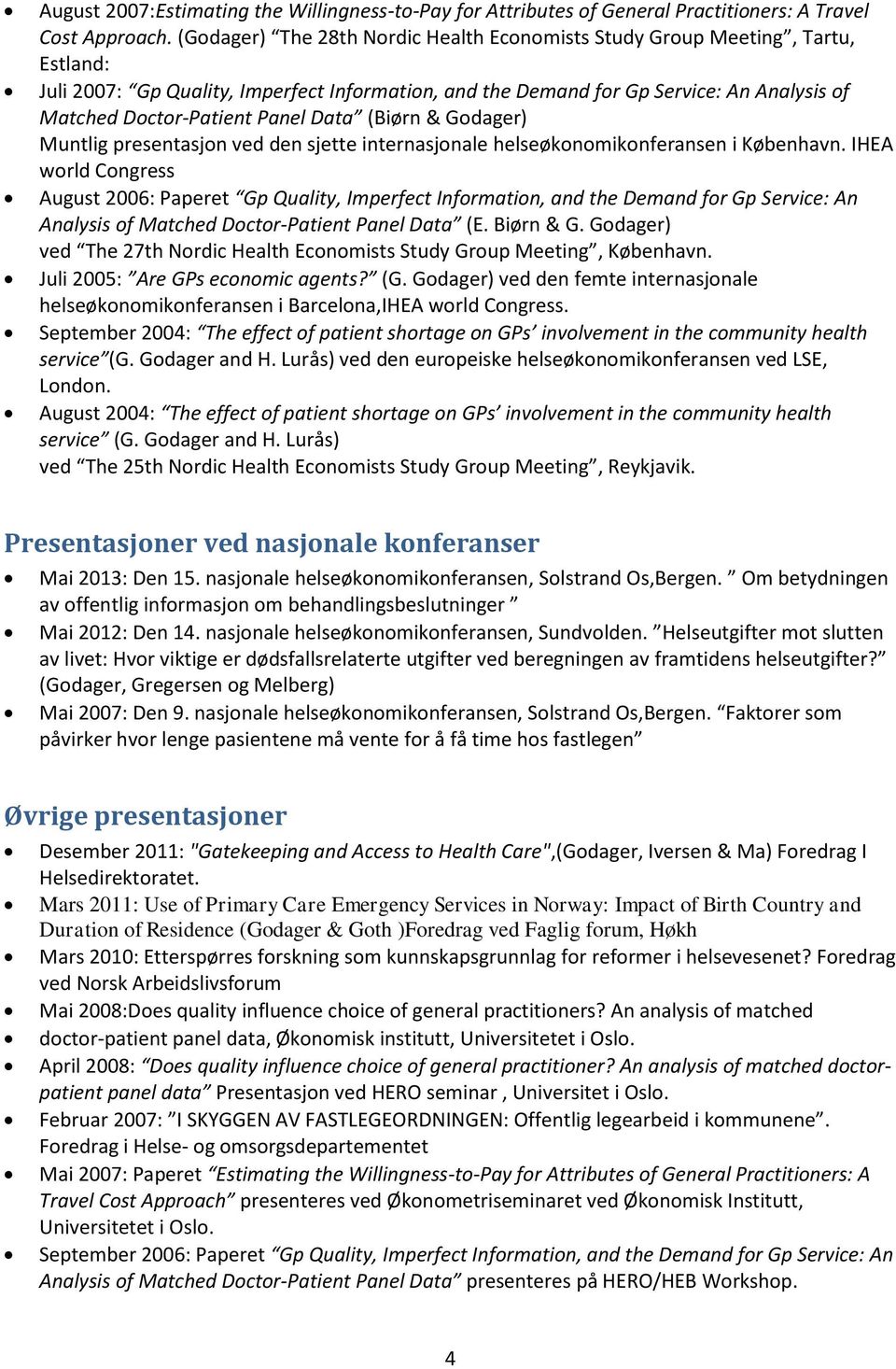 Panel Data (Biørn & Godager) Muntlig presentasjon ved den sjette internasjonale helseøkonomikonferansen i København.