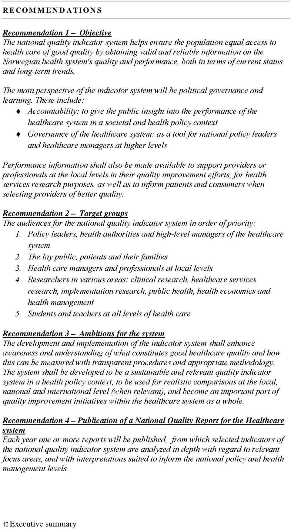 These include: Accountability: to give the public insight into the performance of the healthcare system in a societal and health policy context Governance of the healthcare system: as a tool for