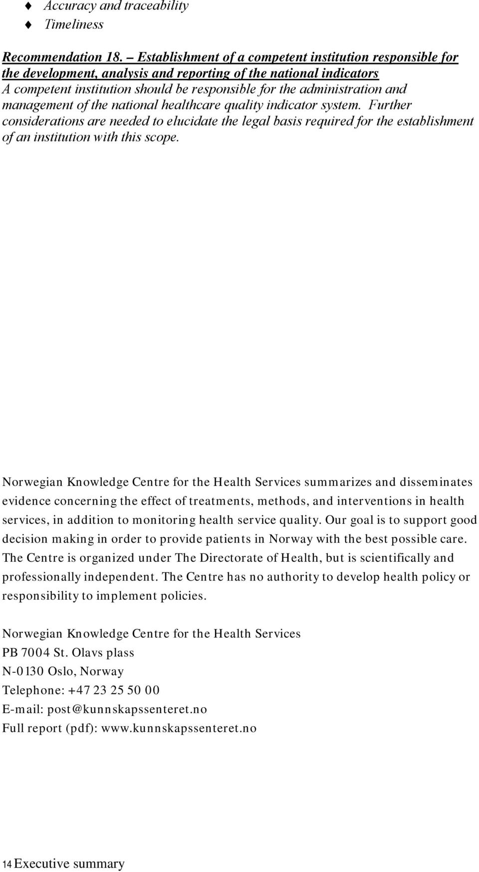 management of the national healthcare quality indicator system. Further considerations are needed to elucidate the legal basis required for the establishment of an institution with this scope.