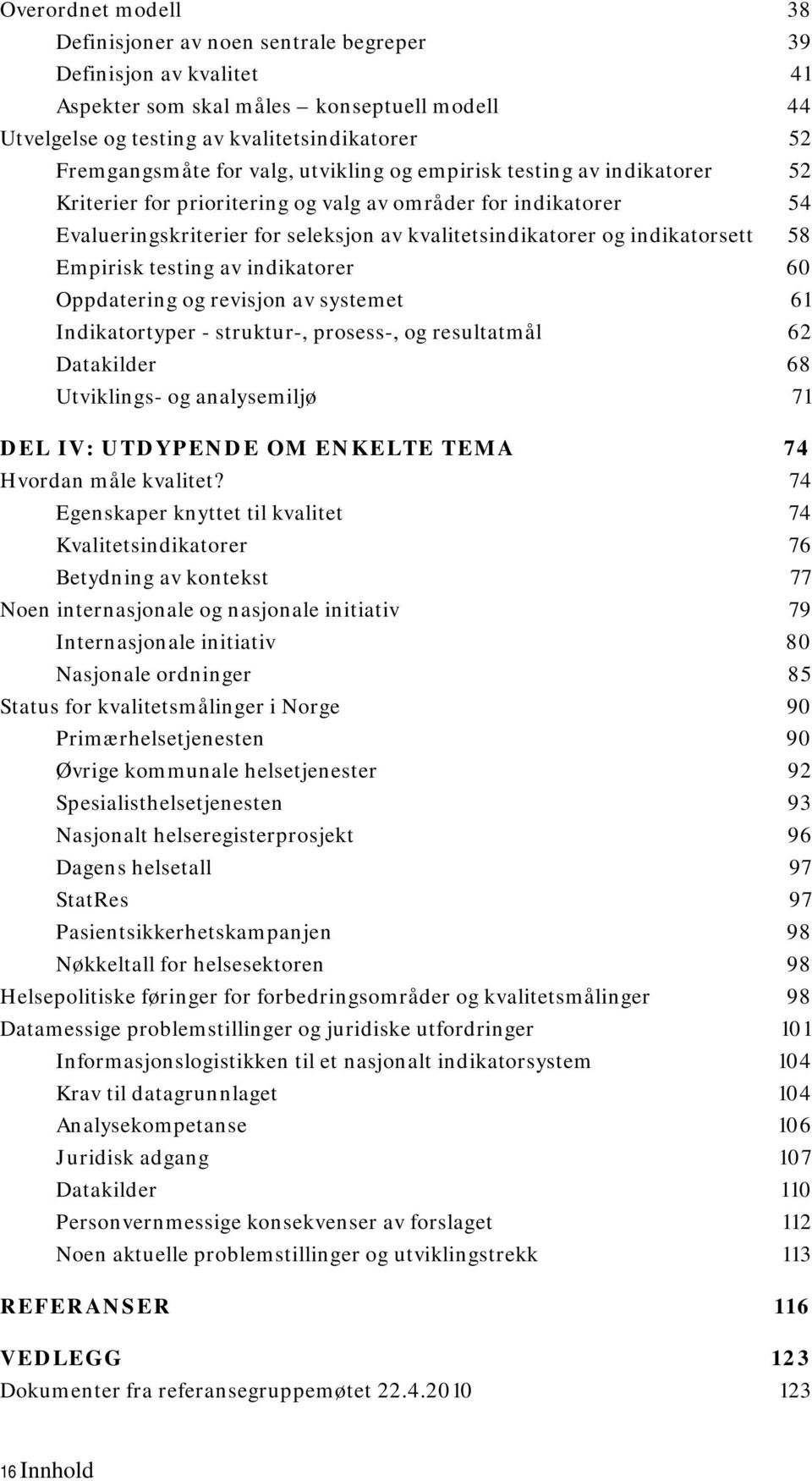 58 Empirisk testing av indikatorer 60 Oppdatering og revisjon av systemet 61 Indikatortyper - struktur-, prosess-, og resultatmål 62 Datakilder 68 Utviklings- og analysemiljø 71 DEL IV: UTDYPENDE OM