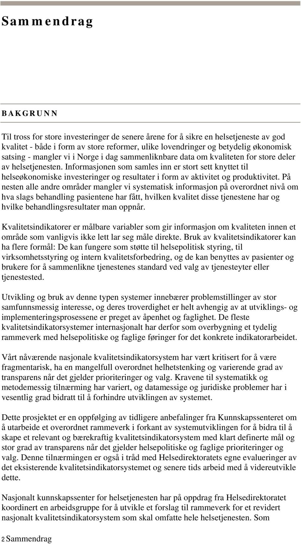 Informasjonen som samles inn er stort sett knyttet til helseøkonomiske investeringer og resultater i form av aktivitet og produktivitet.