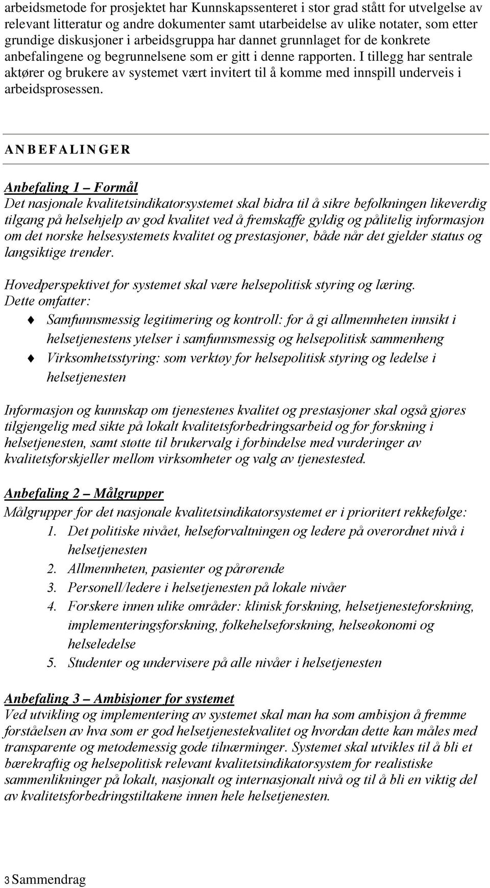 I tillegg har sentrale aktører og brukere av systemet vært invitert til å komme med innspill underveis i arbeidsprosessen.