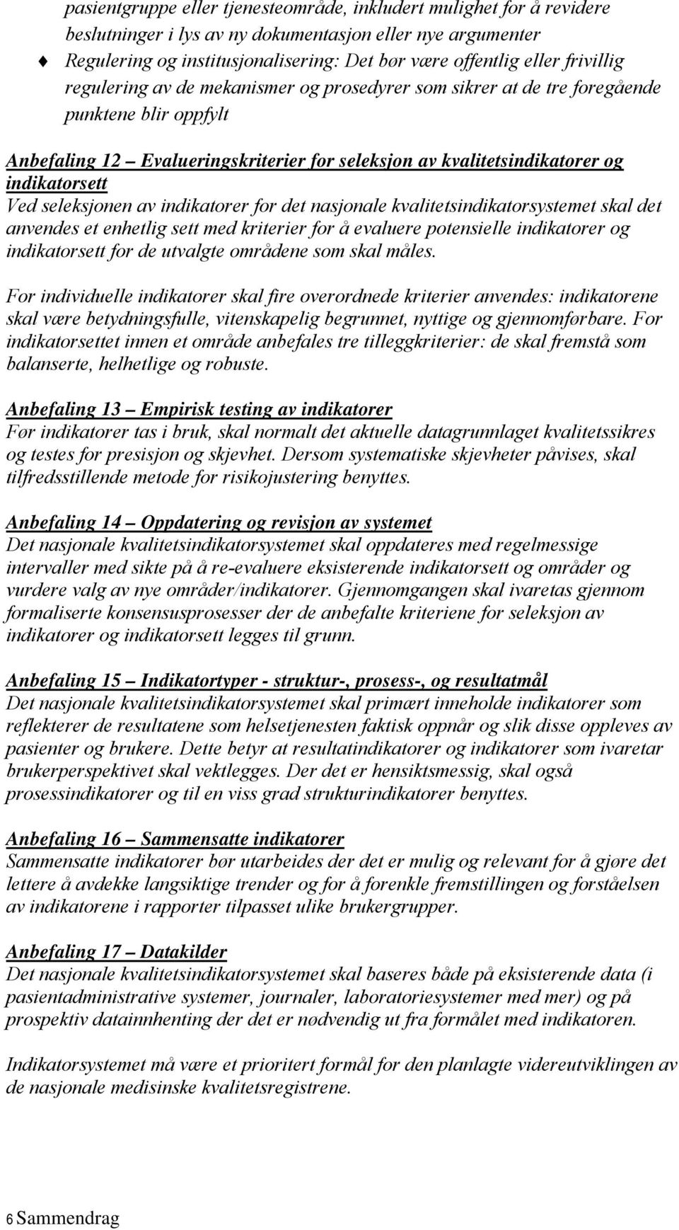 seleksjonen av indikatorer for det nasjonale kvalitetsindikatorsystemet skal det anvendes et enhetlig sett med kriterier for å evaluere potensielle indikatorer og indikatorsett for de utvalgte