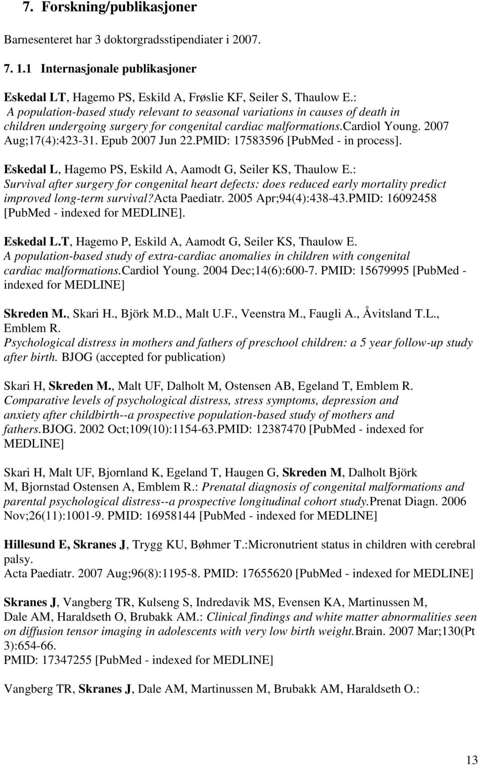 Epub 2007 Jun 22.PMID: 17583596 [PubMed - in process]. Eskedal L, Hagemo PS, Eskild A, Aamodt G, Seiler KS, Thaulow E.