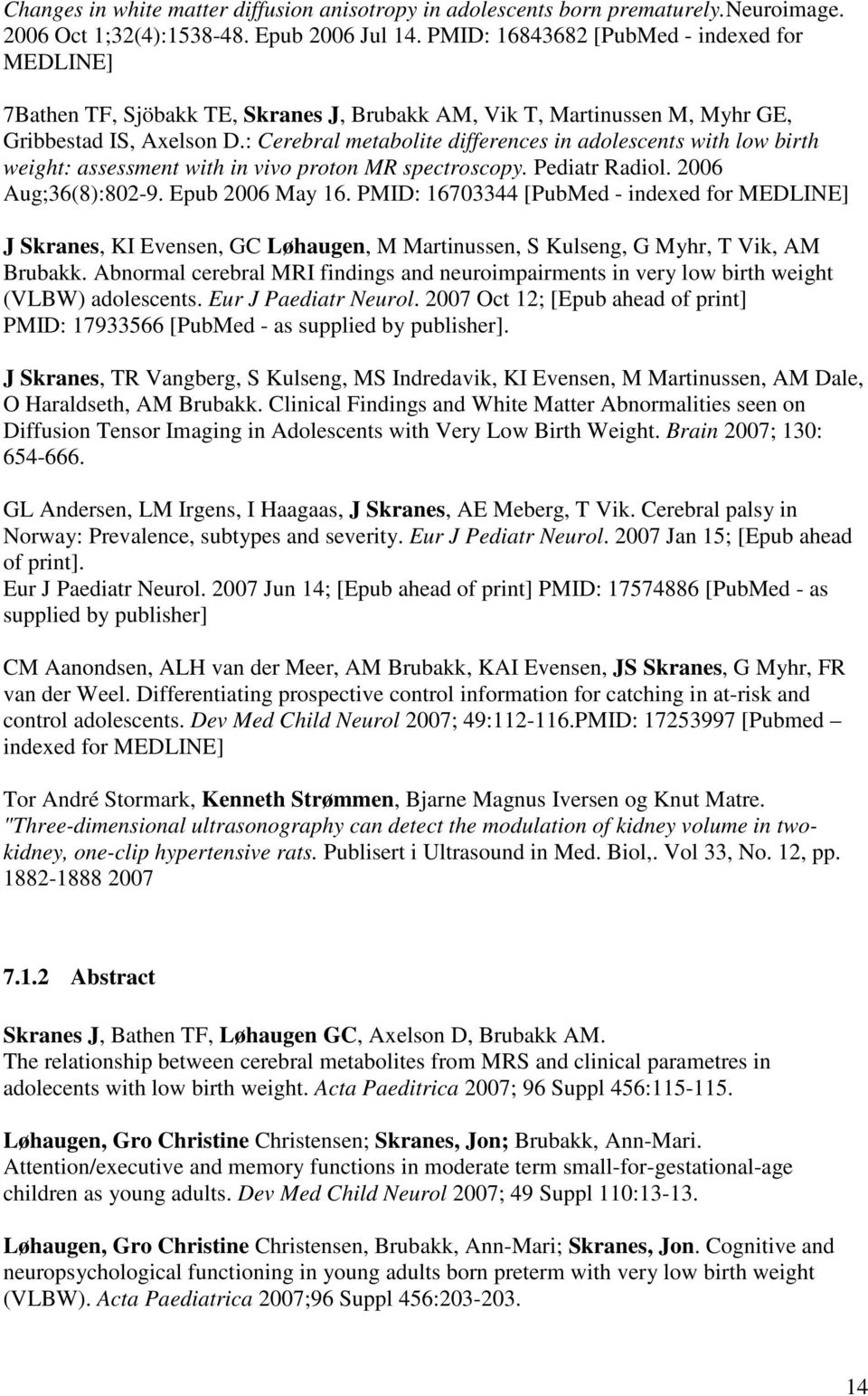 : Cerebral metabolite differences in adolescents with low birth weight: assessment with in vivo proton MR spectroscopy. Pediatr Radiol. 2006 Aug;36(8):802-9. Epub 2006 May 16.