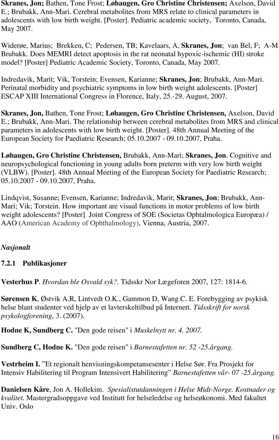 Widerøe, Marius; Brekken, C; Pedersen, TB; Kavelaars, A, Skranes, Jon; van Bel, F; A-M Brubakk. Does MEMRI detect apoptosis in the rat neonatal hypoxic-ischemic (HI) stroke model?