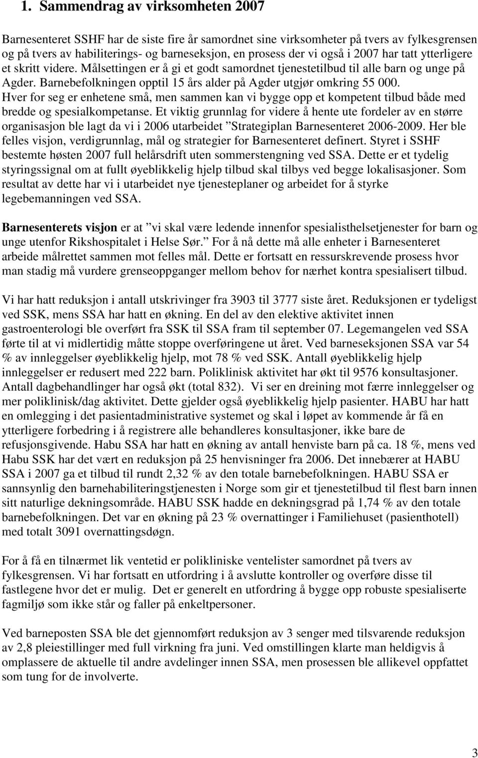 Barnebefolkningen opptil 15 års alder på Agder utgjør omkring 55 000. Hver for seg er enhetene små, men sammen kan vi bygge opp et kompetent tilbud både med bredde og spesialkompetanse.