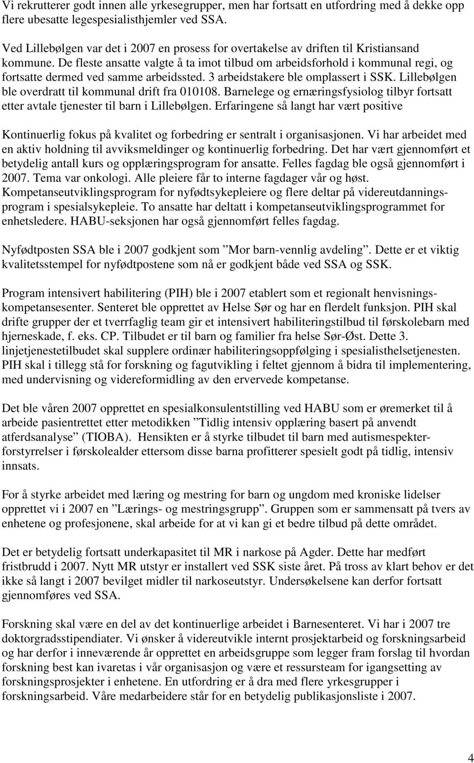 De fleste ansatte valgte å ta imot tilbud om arbeidsforhold i kommunal regi, og fortsatte dermed ved samme arbeidssted. 3 arbeidstakere ble omplassert i SSK.