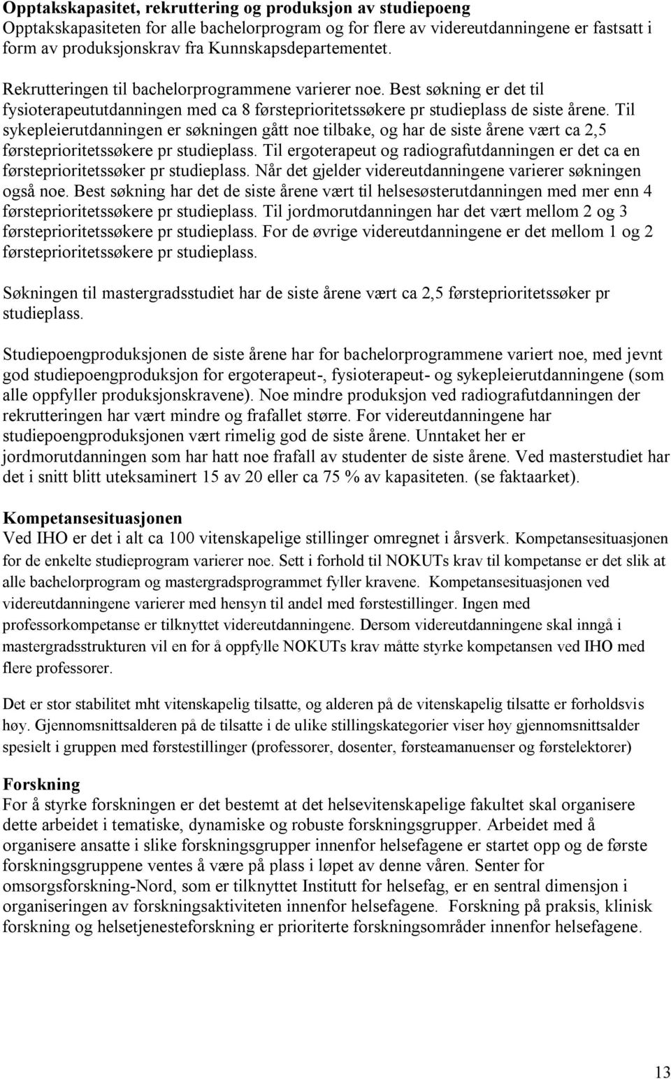 Til sykepleierutdanningen er søkningen gått noe tilbake, og har de siste årene vært ca 2,5 førsteprioritetssøkere pr studieplass.