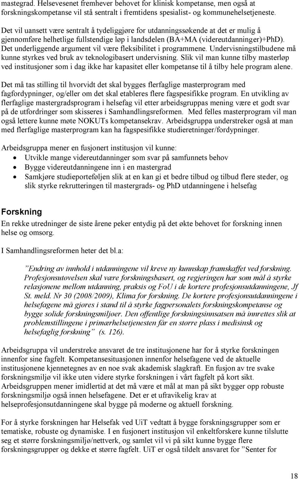 Det underliggende argument vil være fleksibilitet i programmene. Undervisningstilbudene må kunne styrkes ved bruk av teknologibasert undervisning.