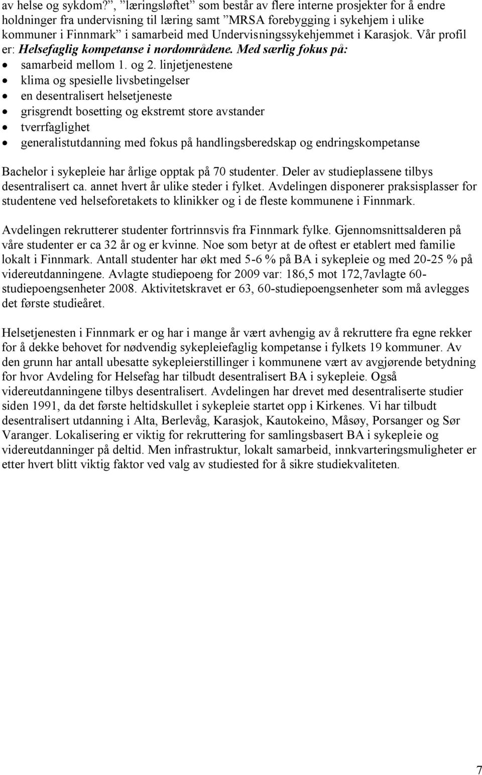 Undervisningssykehjemmet i Karasjok. Vår profil er: Helsefaglig kompetanse i nordområdene. Med særlig fokus på: samarbeid mellom 1. og 2.