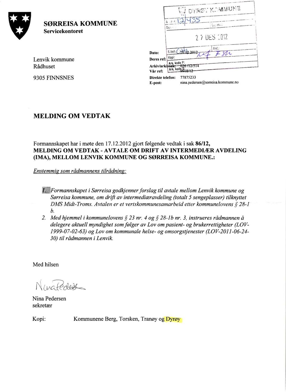 2012 gjort følgende vedtak i sak 86/12, MELDING OM VEDTAK - AVTALE OM DRIFT AV INTERMEDIÆR AVDELING (IMA), MELLOM LENVIK KOMMUNE OG SØRREISA KOMMUNE.: Enstemmi som rådmannens tilrådnin I.
