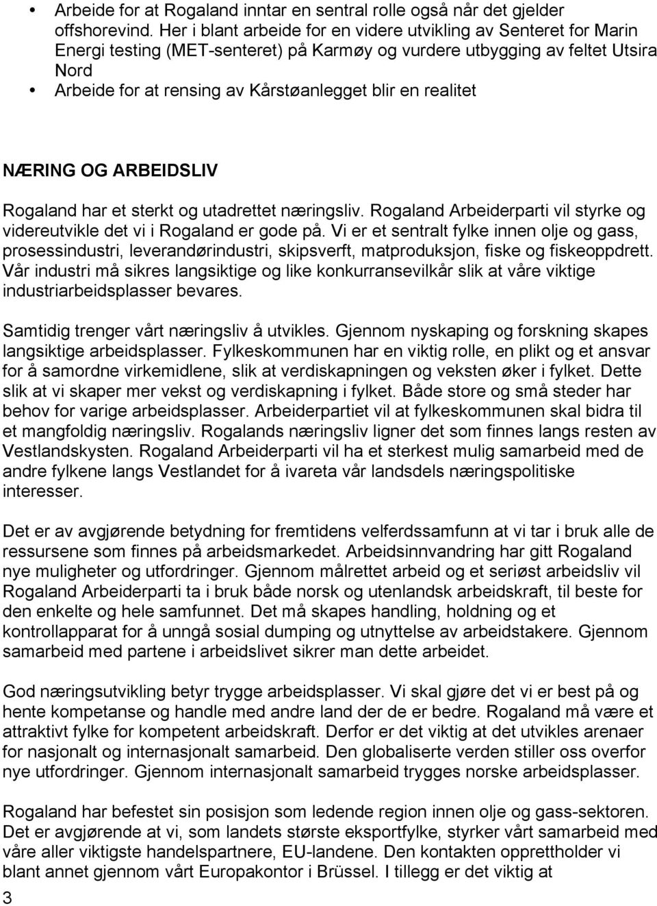 realitet NÆRING OG ARBEIDSLIV Rogaland har et sterkt og utadrettet næringsliv. Rogaland Arbeiderparti vil styrke og videreutvikle det vi i Rogaland er gode på.