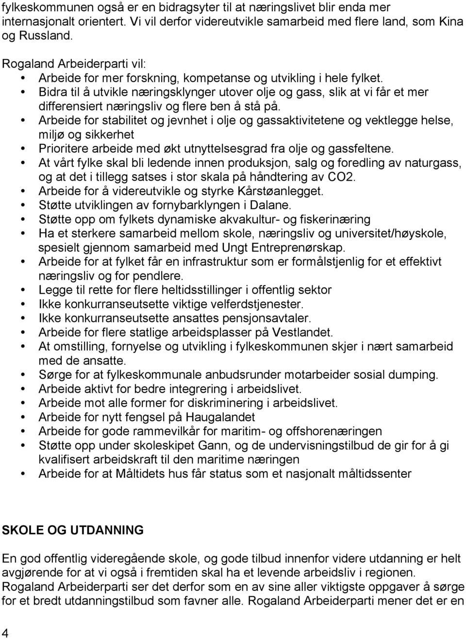 Arbeide for stabilitet og jevnhet i olje og gassaktivitetene og vektlegge helse, miljø og sikkerhet Prioritere arbeide med økt utnyttelsesgrad fra olje og gassfeltene.