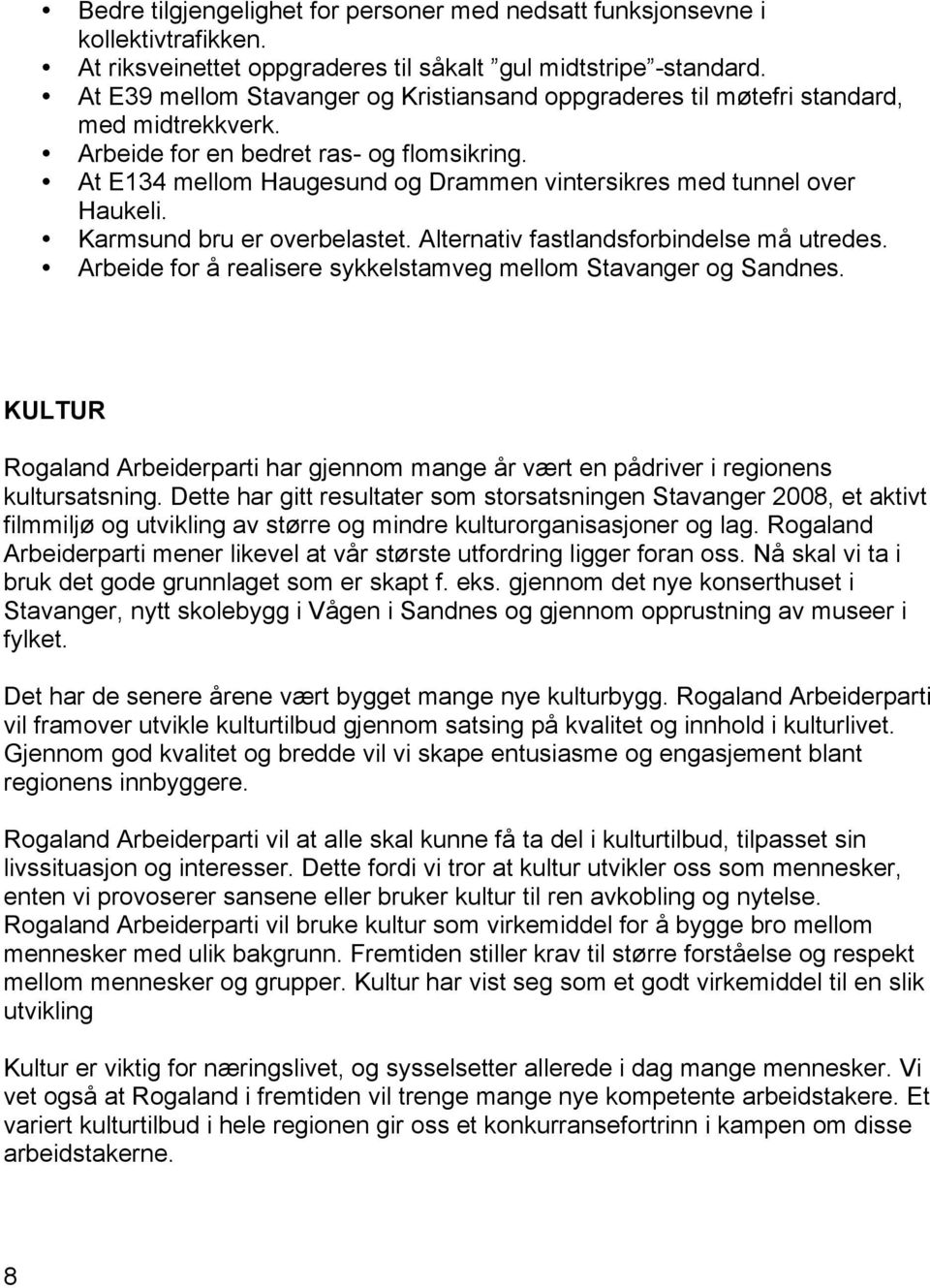 At E134 mellom Haugesund og Drammen vintersikres med tunnel over Haukeli. Karmsund bru er overbelastet. Alternativ fastlandsforbindelse må utredes.