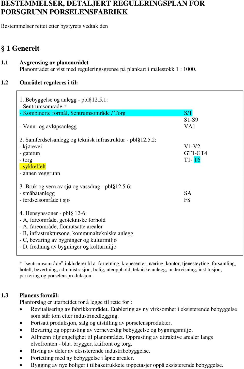 1: - Sentrumsområde * - Kombinerte formål, Sentrumsområde / Torg S/T S1-S9 - Vann- og avløpsanlegg VA1 2. Samferdselsanlegg og teknisk infrastruktur - pbl 12.5.