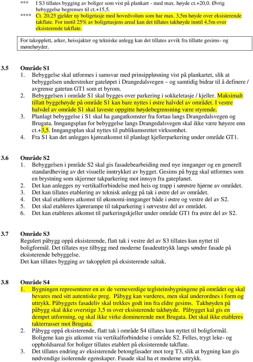 For takopplett, arker, heissjakter og tekniske anlegg kan det tillates avvik fra tillatte gesims- og mønehøyder. 3.5 Område S1 1.