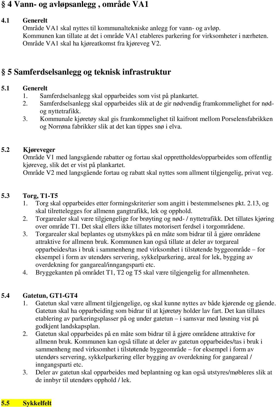 Samferdselsanlegg skal opparbeides som vist på plankartet. 2. Samferdselsanlegg skal opparbeides slik at de gir nødvendig framkommelighet for nødog nyttetrafikk. 3.