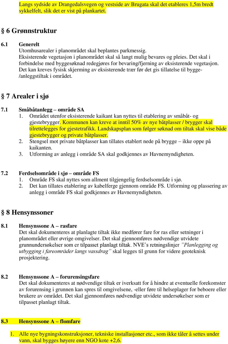 Det skal i forbindelse med byggesøknad redegjøres for bevaring/fjerning av eksisterende vegetasjon.