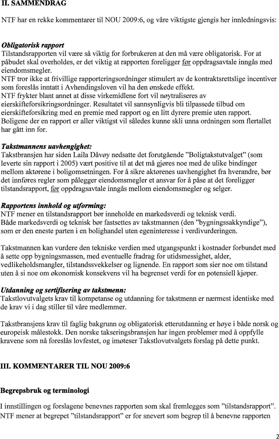 NTF tror ikke at frivillige rapporteringsordninger stimulert av de kontraktsrettslige incentiver som foreslås inntatt i Avhendingsloven vil ha den ønskede effekt.