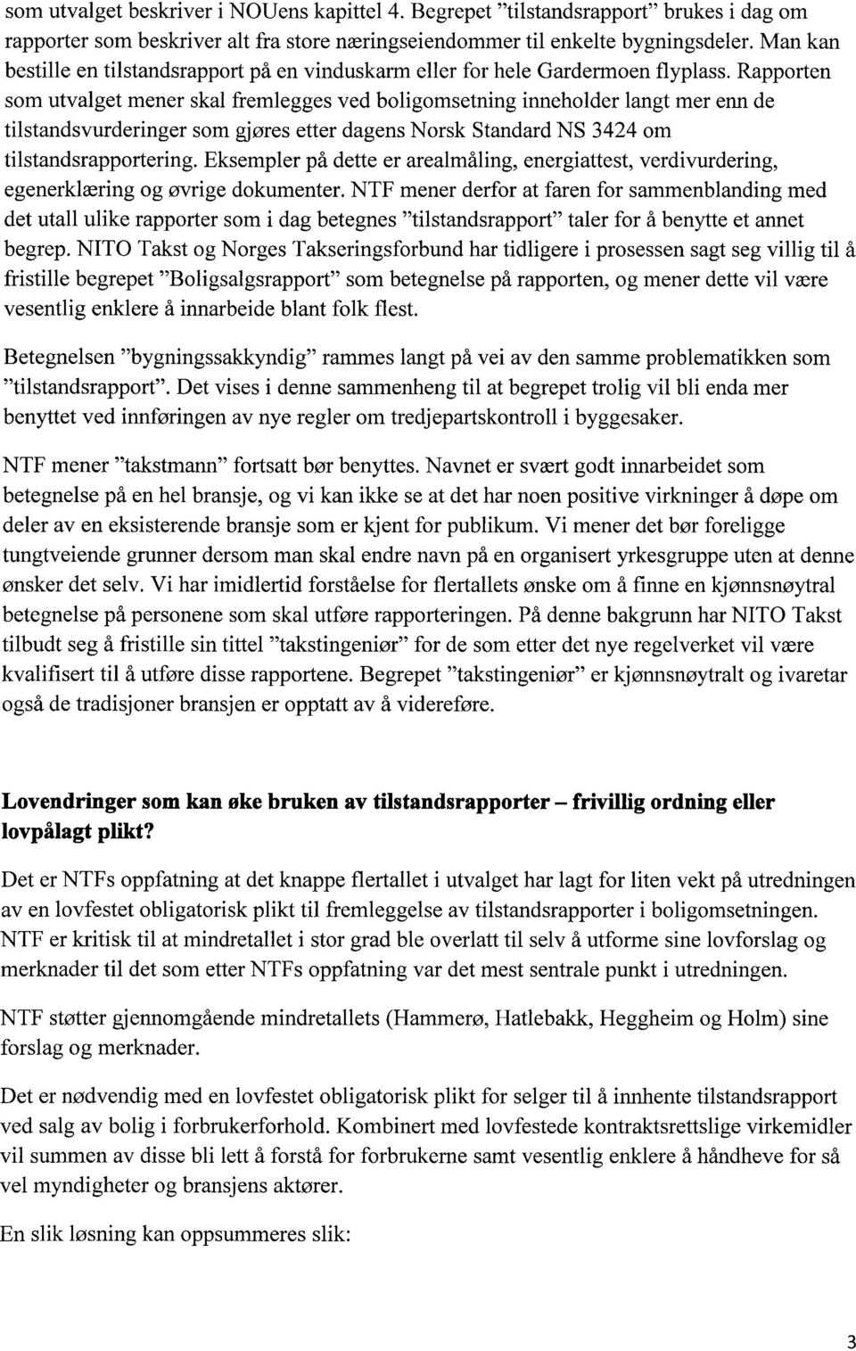 Rapporten som utvalget mener skal fremlegges ved boligomsetning inneholder langt mer enn de tilstandsvurderinger som gjøres etter dagens Norsk Standard NS 3424 om tilstandsrapportering.