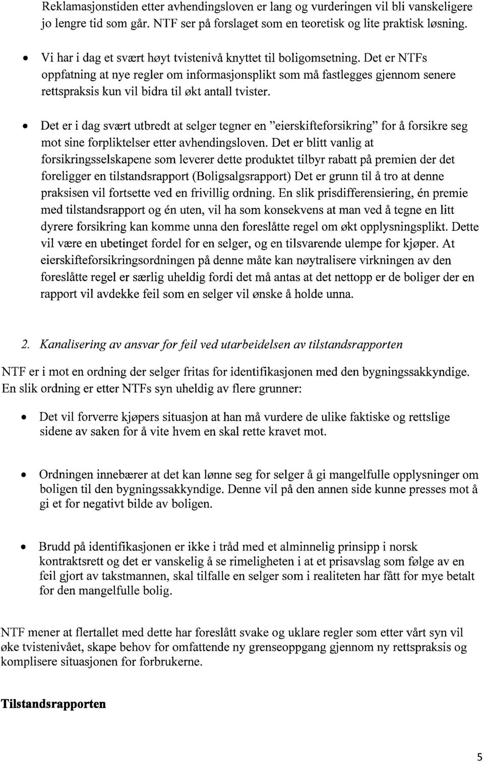 Det er NTFs oppfatning at nye regler om informasjonsplikt som må fastlegges gjennom senere rettspraksis kun vil bidra til økt antall tvister.