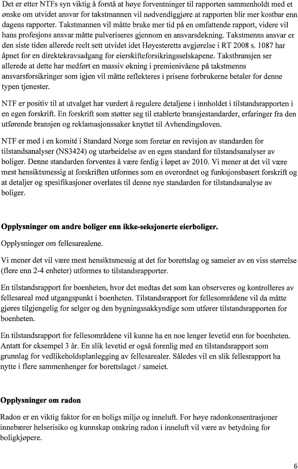 Takstmenns ansvar er den siste tiden allerede reelt sett utvidet idet Høyesteretts avgjørelse i RT 2008 s. 1087 har åpnet for en direktekravsadgang for eierskifteforsikringsselskapene.