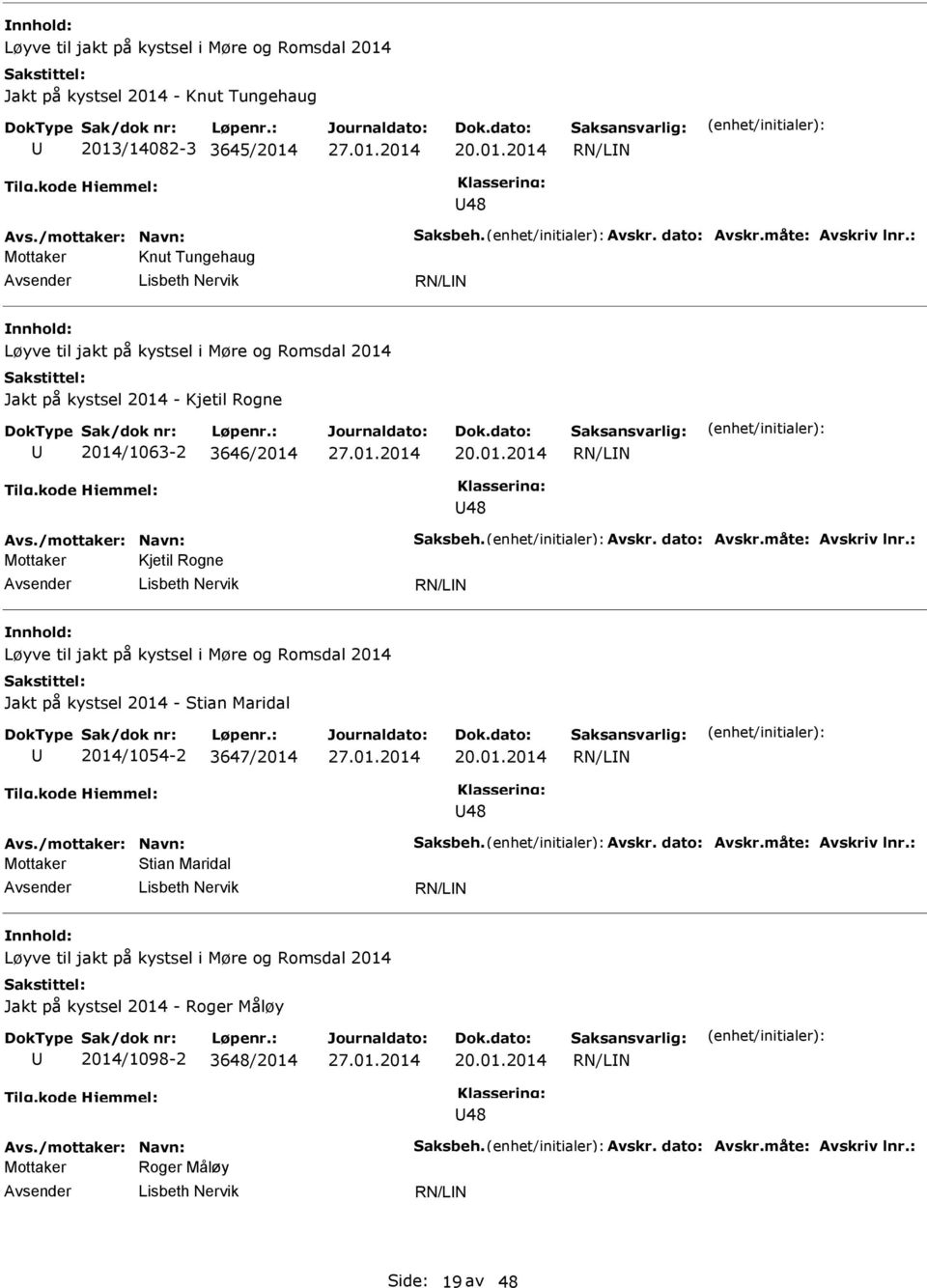 01.2014 RN/LN 48 Mottaker Kjetil Rogne Lisbeth Nervik RN/LN  Jakt på kystsel 2014 - Stian Maridal 2014/1054-2 3647/2014 20.01.2014 RN/LN 48 Mottaker Stian Maridal Lisbeth Nervik RN/LN  Jakt på kystsel 2014 - Roger Måløy 2014/1098-2 3648/2014 20.