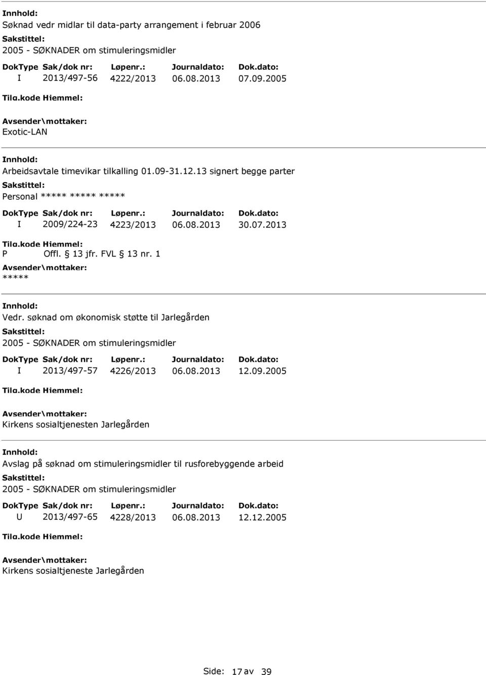 13 jfr. FVL 13 nr. 1 30.07.2013 Vedr. søknad om økonomisk støtte til Jarlegården 2013/497-57 4226/2013 12.09.