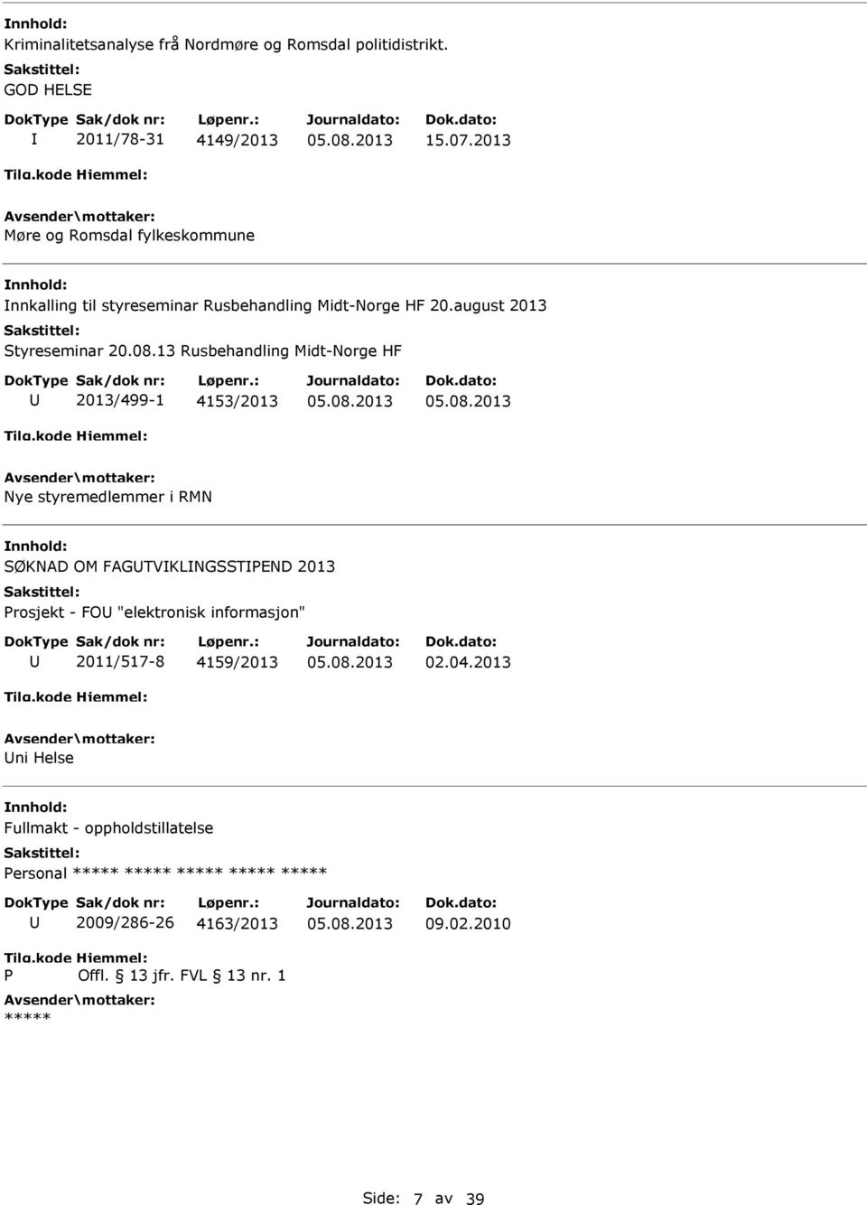 13 Rusbehandling Midt-Norge HF 2013/499-1 4153/2013 Nye styremedlemmer i RMN SØKNAD OM FAGTVKLNGSSTPEND 2013 Prosjekt - FO