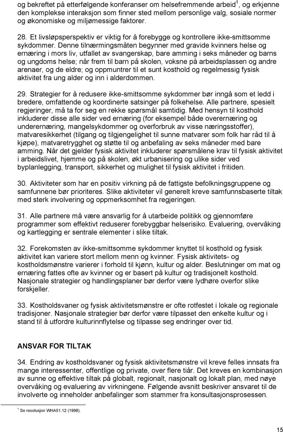 Denne tilnærmingsmåten begynner med gravide kvinners helse og ernæring i mors liv, utfallet av svangerskap, bare amming i seks måneder og barns og ungdoms helse; når frem til barn på skolen, voksne