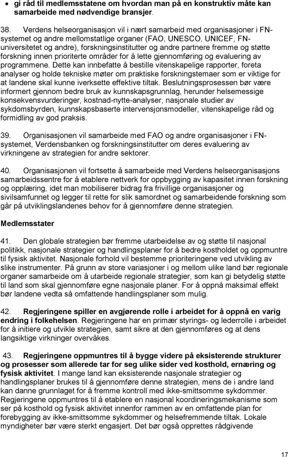 fremme og støtte forskning innen prioriterte områder for å lette gjennomføring og evaluering av programmene.