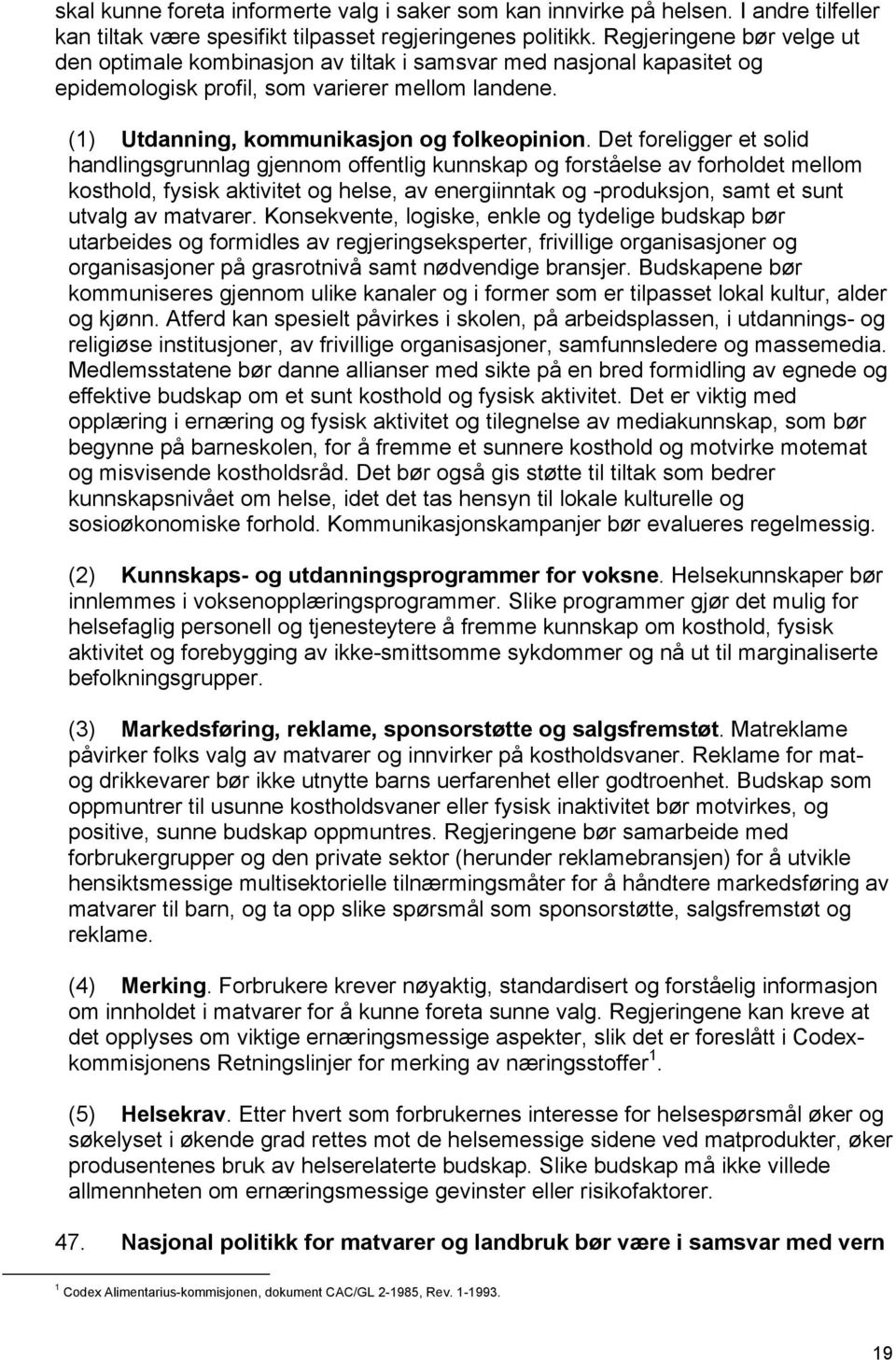 Det foreligger et solid handlingsgrunnlag gjennom offentlig kunnskap og forståelse av forholdet mellom kosthold, fysisk aktivitet og helse, av energiinntak og -produksjon, samt et sunt utvalg av