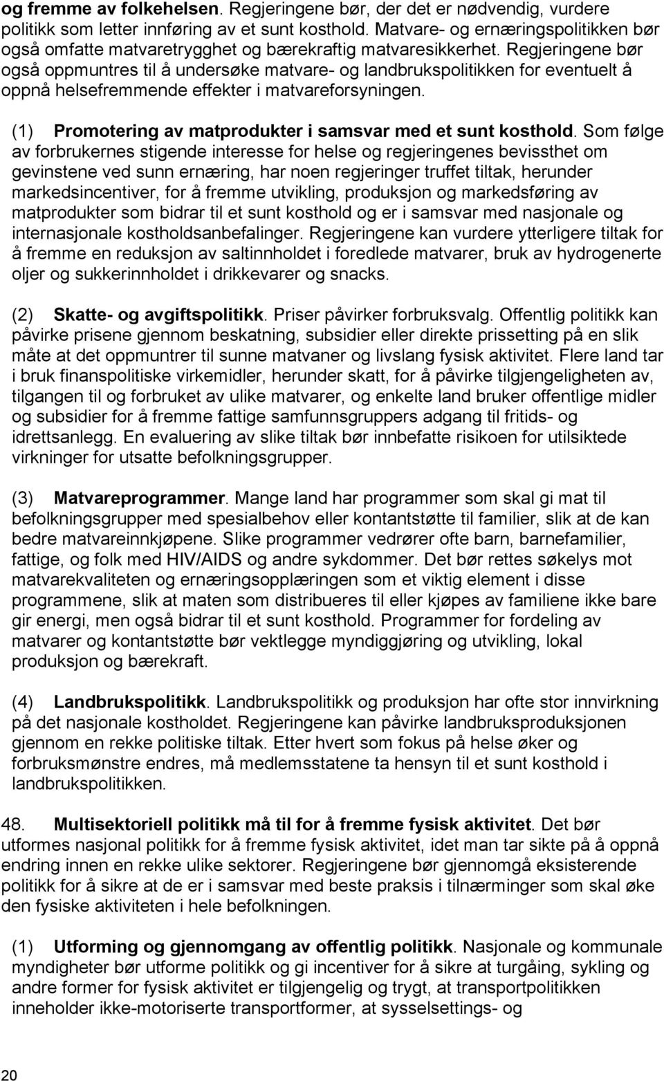 Regjeringene bør også oppmuntres til å undersøke matvare- og landbrukspolitikken for eventuelt å oppnå helsefremmende effekter i matvareforsyningen.