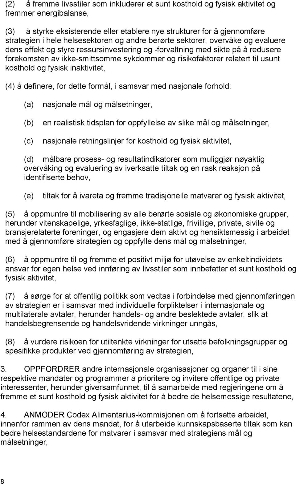 risikofaktorer relatert til usunt kosthold og fysisk inaktivitet, (4) å definere, for dette formål, i samsvar med nasjonale forhold: (a) (b) nasjonale mål og målsetninger, en realistisk tidsplan for