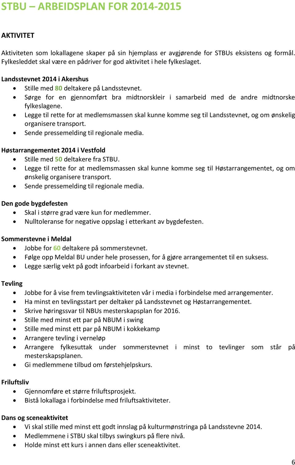 Sørge for en gjennomført bra midtnorskleir i samarbeid med de andre midtnorske fylkeslagene.