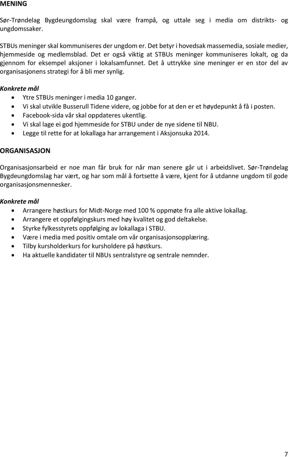 Det å uttrykke sine meninger er en stor del av organisasjonens strategi for å bli mer synlig. Konkrete mål Ytre STBUs meninger i media 10 ganger.